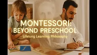 The Montessori Method: Lifelong Learning Beyond Preschool