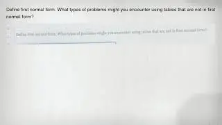 Define first normal form. What types of problems might you encounter using tables that are not in fi