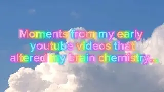 Moments from my old vids that altered my brain chemistry...