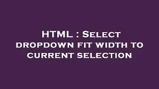 HTML : Select dropdown fit width to current selection