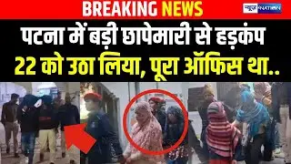 Patna में बड़ी छापेमारी से हड़कंप 22 को उठा लिया, पूरा ऑफिस था..| Bihar News | News4Nation