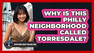 Why Is This Philly Neighborhood Called Torresdale?
