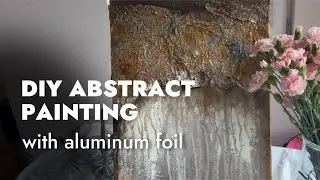 DIY - How to Make a Textured Abstract Painting. Method for Beginners with aluminum foil