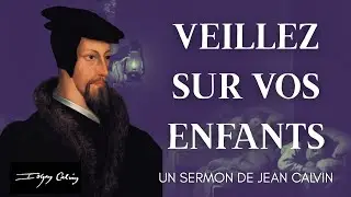 Veillez sur l'âme de vos enfants (Job 1:5) - Sermon de Jean Calvin