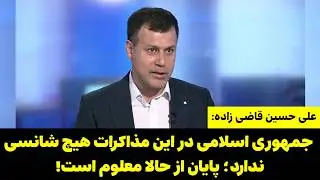 علی حسین قاضی زاده: جمهوری اسلامی در این مذاکرات هیچ شانسی ندارد؛ پایان از حالا معلوم است!