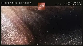 Electric Cinema - Why Wait For Tomorrow | Official Audio