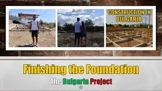 Building a House in Bulgaria | Finishing the Foundation | Episode 4 | The Bulgaria Project