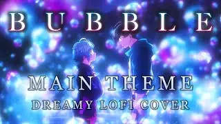 Bubble OST - Main Theme (Dreamy Lofi Cover)