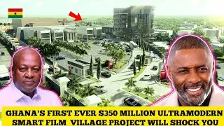 GHANA'S FIRST EVER $350 MILLION ULTRAMODERN SMART FILM VILLAGE PROJECT LATEST UPDATE WOULD SHOCK YOU