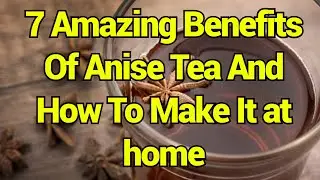 7 Amazing Benefits Of Anise Tea And How To Make It at home