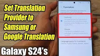 Galaxy S24/S24+/Ultra: How to Set Translation Provider to Samsung or Google Translation
