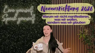 Neuausrichtung 2026 – Warum wir nicht manifestieren, was wir wollen, sondern was wir glauben