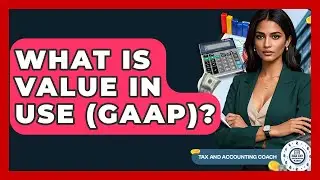 What Is Value In Use (GAAP)? - Tax and Accounting Coach