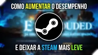 COMO DEIXAR A STEAM MAIS LEVE E AUMENTAR O DESEMPENHO