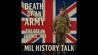 Episode 35: &ldquo;Death of an Army &ndash; The BEF in France, 1914&rdquo;