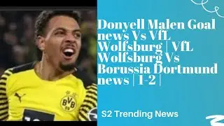 Donyell Malen Goal news Vs VfL Wolfsburg | VfL Wolfsburg Vs Borussia Dortmund news | 1-2 |