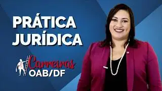 Carreiras OAB/DF | Pr&aacute;tica Jur&iacute;dica