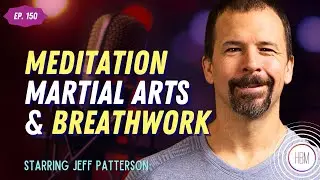 Meditation, Martial Arts & Breathwork with Jeff Patterson, ep. 150 | #martialarts #meditation