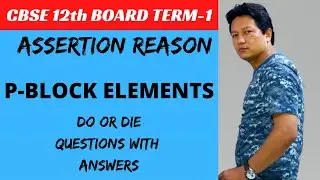 ASSERTION REASON P BLOCK ELEMENTS Chapter 7 Chemistry Class12 Term 1 Exams & NEET( DO OR DIE )