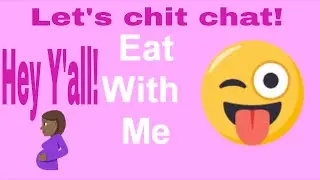 Eat With Me and Chit Chat