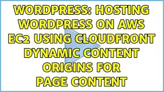 Wordpress: Hosting WordPress on AWS EC2 using CloudFront Dynamic Content Origins for page content