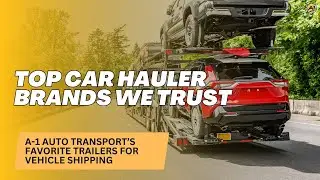 Top Car Hauler Brands We Trust 🚚 | A-1 Auto Transport&rsquo;s Favorite Trailers for Vehicle Shipping