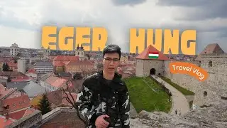 Thăm lâu đài Eger, Hungary với mình | Eger Day Trip