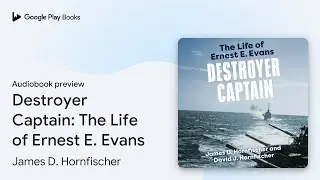 Destroyer Captain: The Life of Ernest E. Evans by James D. Hornfischer &middot; Audiobook preview