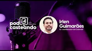🔴 IRLEN GUIMAR&Atilde;ES ( Ex-coordenador da Codvasf ) | Podcasteando Com Felipe Diniz #64🎙️