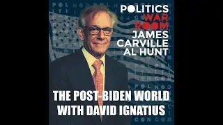 270: The Post-Biden World with David Ignatius | Politics War Room with James Carville & Al Hunt