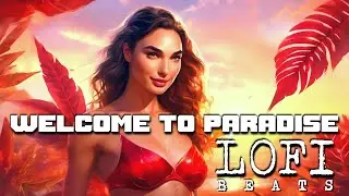 Welcome To Paradise | Lofi Music For A Deep Relax, Focus, Concentrate | Background Ambient Tunes