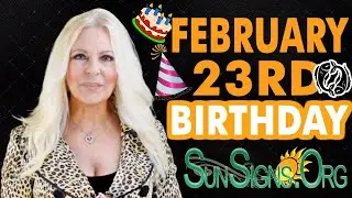 ♓️ Born On February 23rd - Happy Birthday - Today's Zodiac Horoscope Personality - SunSigns.Org