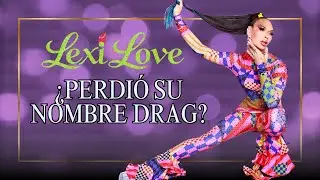 Por esta RAZ&Oacute;N Lexi Love PODR&Iacute;A perder su nombre drag