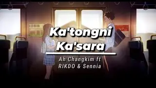 Ka'tongni ka'sara || Ah changkim ft Rikdo & Sennia || Official video.