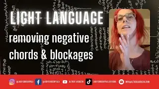 Light Language Removing negative chords & blockages