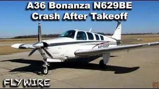 A36 Bonanza N629BE Crash After Takeoff