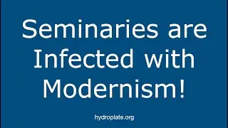 Seminaries are Infected with Modernism!