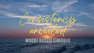 The Mindset of Consistent Success: Unveiled