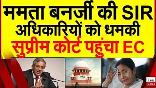 ममता बनर्जी की SIR अधिकारियों को ध*मकी सुप्रीम कोर्ट पहुंचा EC | Supreme Court Mamata Banerjee TMC