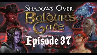 Shadows Over Baldur's Gate | Episode 37