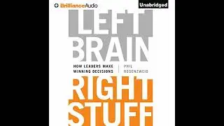 Left Brain, Right Stuff: How Leaders Make Winning Decisions by Phil Rosenzweig | Full Audiobook
