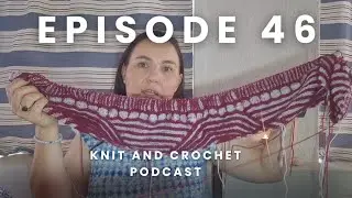 EP 46:  Knit and Crochet Podcast | Rananuculus, Lemon Sweater, Musselburgh, etc...