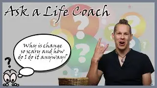 Why is change so scary, and how do I do it anyway? Ask a Life Coach #60
