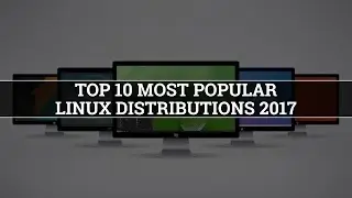 Top 10 Most Popular Linux Distributions of 2017