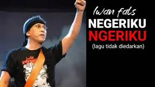 Iwan fals negeriku ngeriku (lagu tidak diedarkan)