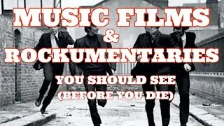 MUSIC FILMS & ROCKUMENTARIES (TO SEE BEFORE YOU DIE)