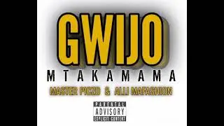 MTAKAMAMA_GWIJO ft MASTER PICZO & ALLI MAFASHION 