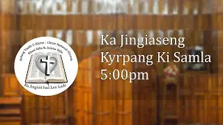 Ka Jingiaseng Kyrpang Ki Samla 5:00pm Nongkren: K/s Pynsanmi-O Jyrwa