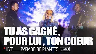 Parade of Planets - Tu As Gagn&eacute;, Pour Lui,  Ton Coeur (Live 2022)