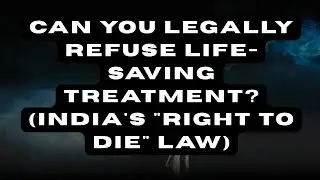 Can You LEGALLY Refuse Life-Saving Treatment? (India's 